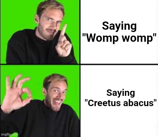 This is what I call, Womp Womp the Cooler version | Saying "Womp womp"; Saying "Creetus abacus" | image tagged in pewdiepie drake | made w/ Imgflip meme maker