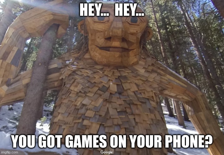 HEY...  HEY... YOU GOT GAMES ON YOUR PHONE? | image tagged in games,flappy bird | made w/ Imgflip meme maker