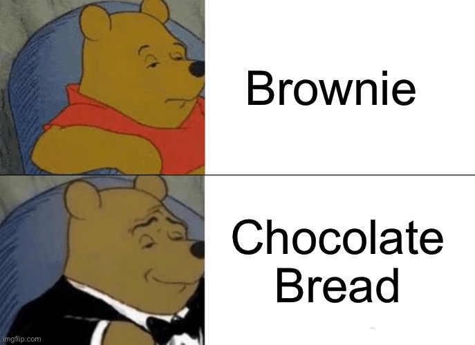Tuxedo Winnie The Pooh Meme | Brownie; Chocolate Bread | image tagged in memes,tuxedo winnie the pooh | made w/ Imgflip meme maker