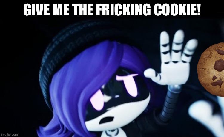 Give her a cookie | GIVE ME THE FRICKING COOKIE! | image tagged in i wanna frickin ninja star,uzi,cookie,murder drones,n | made w/ Imgflip meme maker