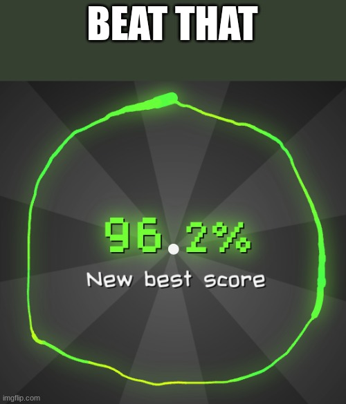 BEAT THAT | BEAT THAT | image tagged in nealfun,memes,funny | made w/ Imgflip meme maker
