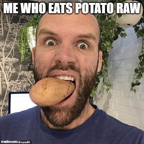 ME WHO EATS POTATO RAW | made w/ Imgflip meme maker