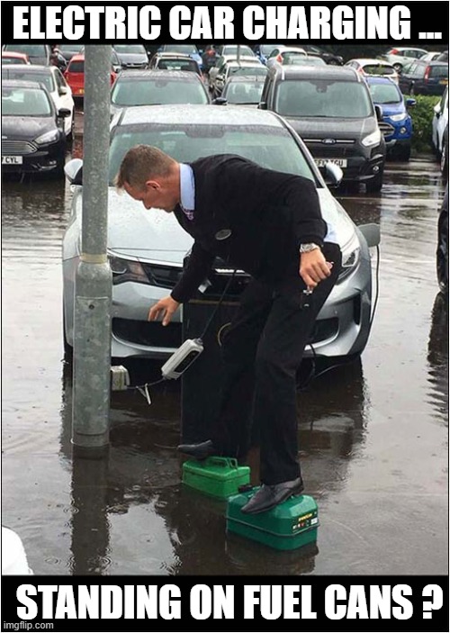 What Could Possibly Go Wrong ? | ELECTRIC CAR CHARGING ... STANDING ON FUEL CANS ? | image tagged in electric car,recharge,fuel | made w/ Imgflip meme maker