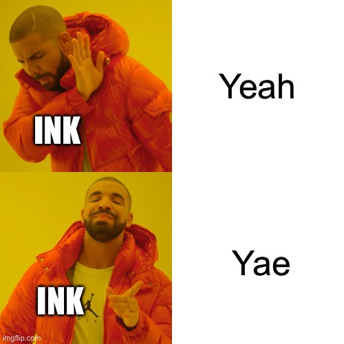 Drake Hotline Bling Meme | Yeah Yae INK INK | image tagged in memes,drake hotline bling | made w/ Imgflip meme maker