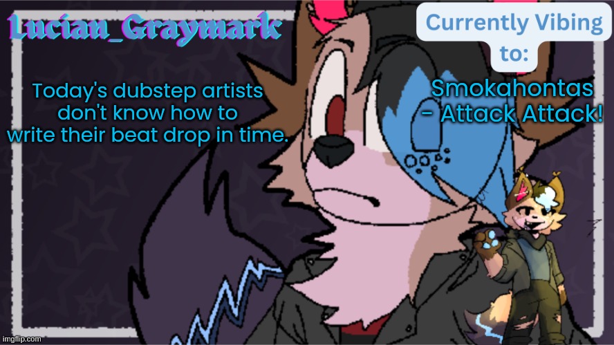 Lazarus temp | Today's dubstep artists don't know how to write their beat drop in time. Smokahontas - Attack Attack! | image tagged in lazarus temp | made w/ Imgflip meme maker