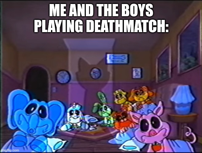 Don't play deathmatch | ME AND THE BOYS PLAYING DEATHMATCH: | image tagged in true fear,pixel gun 3d,deathmatch | made w/ Imgflip meme maker