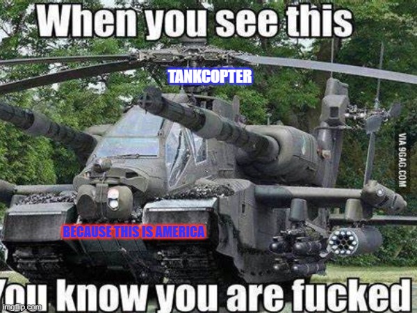 TANKCOPTER | TANKCOPTER; BECAUSE THIS IS AMERICA | image tagged in memes,usa,yes | made w/ Imgflip meme maker