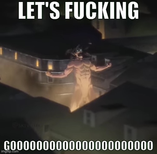 Let's fucking gooooooooo eren | image tagged in let's fucking gooooooooo eren | made w/ Imgflip meme maker