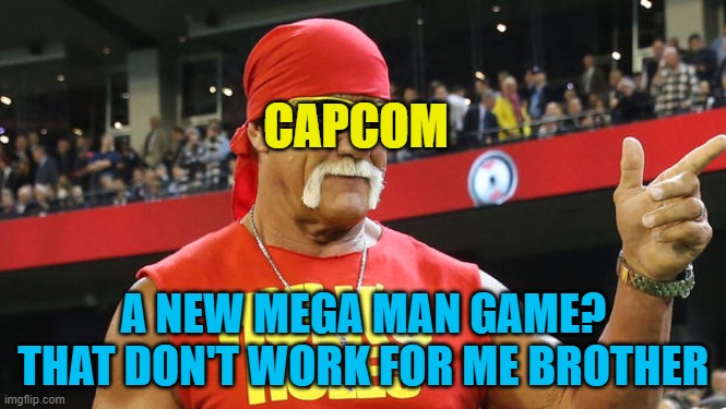 Mega Man?! Sorry Brother! | CAPCOM; A NEW MEGA MAN GAME? THAT DON'T WORK FOR ME BROTHER | image tagged in hulk hogan brother,gaming,mega man,capcom | made w/ Imgflip meme maker