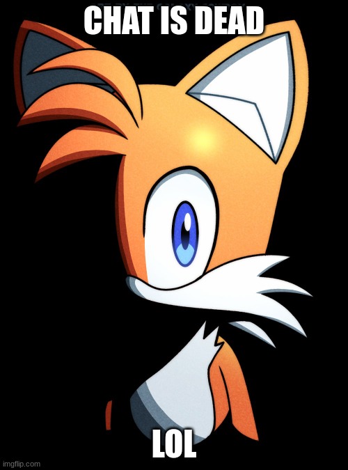 Tails stare | CHAT IS DEAD; LOL | image tagged in tails stare | made w/ Imgflip meme maker