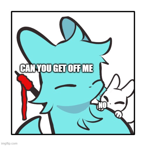 I don't think I will | CAN YOU GET OFF ME; NO | image tagged in yarn the slugcat | made w/ Imgflip meme maker