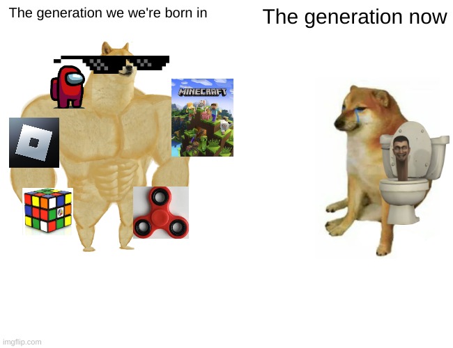 Respect your elders | The generation we we're born in; The generation now | image tagged in memes,buff doge vs cheems,nostalgia | made w/ Imgflip meme maker