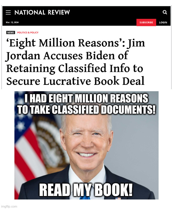 Joe Biden: Eight Million Reasons To Take Classified Documents! | image tagged in joe biden,took,classified documents,book deal | made w/ Imgflip meme maker
