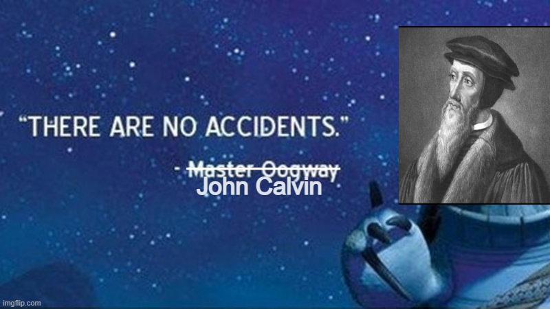 There are no accidents | ________; John Calvin | image tagged in there are no accidents | made w/ Imgflip meme maker