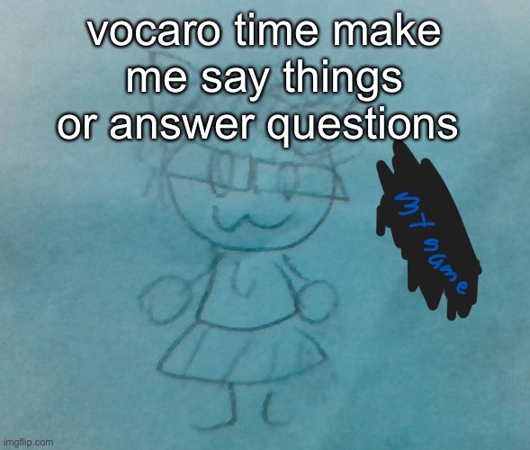 :D | vocaro time make me say things or answer questions | image tagged in bda neko arc | made w/ Imgflip meme maker