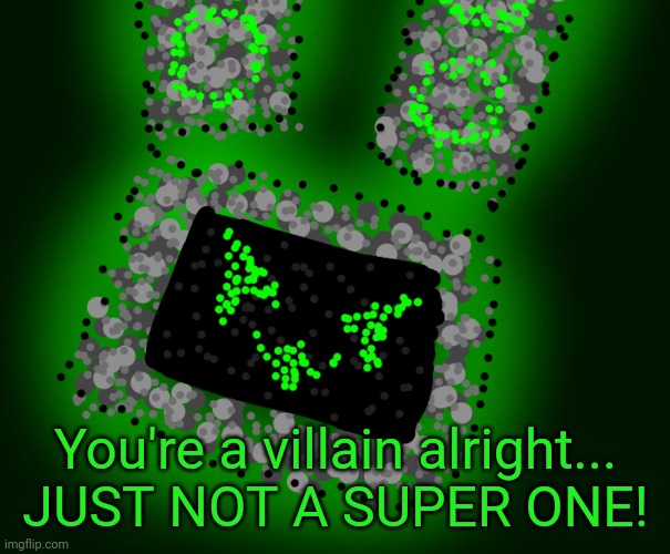 This was way harder to make than it looks. | You're a villain alright...
JUST NOT A SUPER ONE! | made w/ Imgflip meme maker