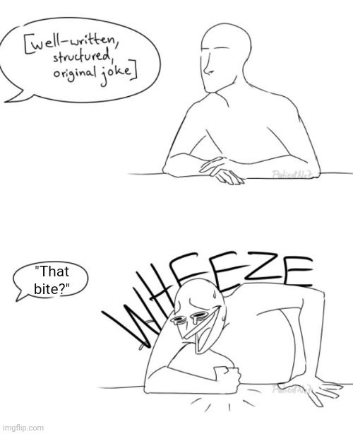 Wheeze | "That bite?" | image tagged in wheeze | made w/ Imgflip meme maker