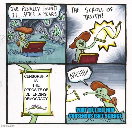 The Scroll Of Truth | CENSORSHIP IS THE OPPOSITE OF DEFENDING DEMOCRACY; WAIT TIL I TELL HIM CONSENSUS ISN'T SCIENCE | image tagged in memes,the scroll of truth | made w/ Imgflip meme maker