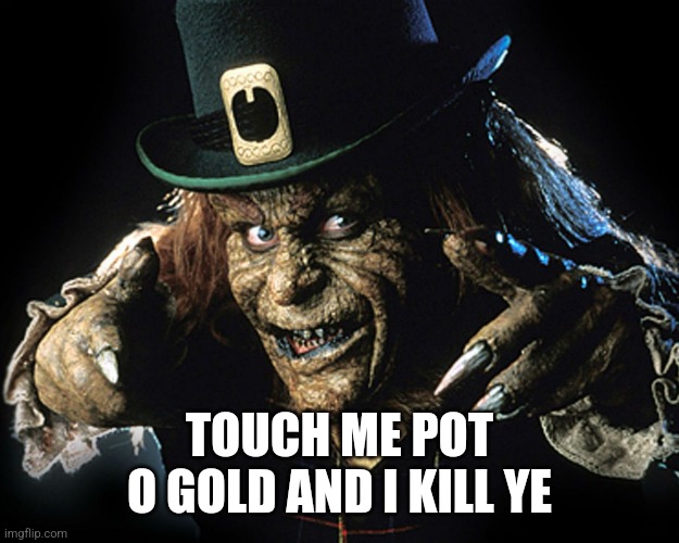 Leprechaun St. Patrick's Day | TOUCH ME POT O GOLD AND I KILL YE | image tagged in leprechaun st patrick's day | made w/ Imgflip meme maker