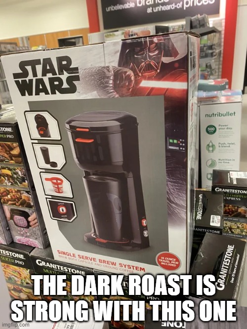 Dark Coffee | THE DARK ROAST IS STRONG WITH THIS ONE | image tagged in star wars | made w/ Imgflip meme maker