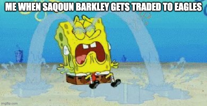 cryin | ME WHEN SAQOUN BARKLEY GETS TRADED TO EAGLES | image tagged in cryin | made w/ Imgflip meme maker