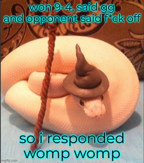 won 9-4, said gg and opponent said f*ck off; so i responded womp womp | made w/ Imgflip meme maker