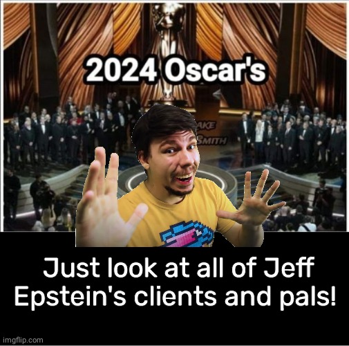 Oscars are all Epstein' s clients | Just look at all of Jeff Epstein's clients and pals! | image tagged in black box,mr beast | made w/ Imgflip meme maker