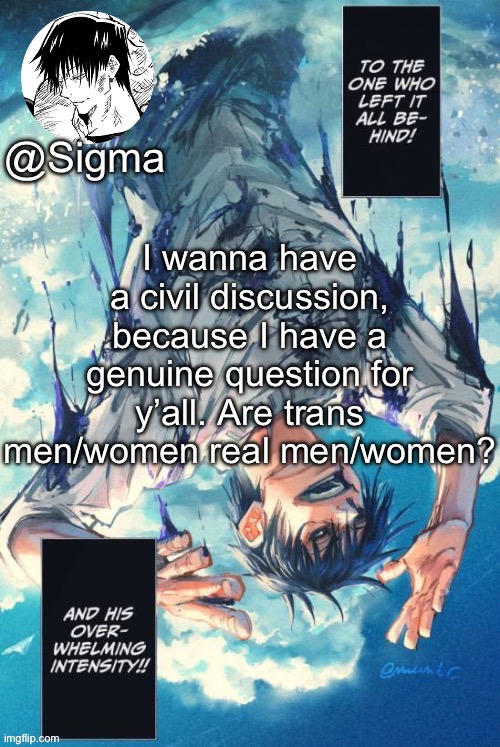 [Mask: you're going to get the same answer from everyone. Yes, trans men are men and trans women are women. That's final] | I wanna have a civil discussion, because I have a genuine question for y’all. Are trans men/women real men/women? | made w/ Imgflip meme maker