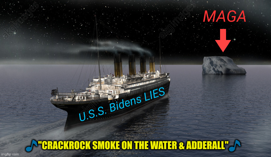 Runnin' All Around Their Brains | MAGA; U.S.S. Bidens LIES; 🎵"CRACKROCK SMOKE ON THE WATER & ADDERALL"🎵 | image tagged in titanic approaching the iceberg,political meme,politics,funny memes,memes | made w/ Imgflip meme maker
