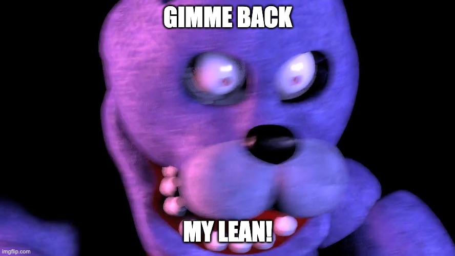 Angry Bonnie | GIMME BACK; MY LEAN! | image tagged in angry bonnie | made w/ Imgflip meme maker