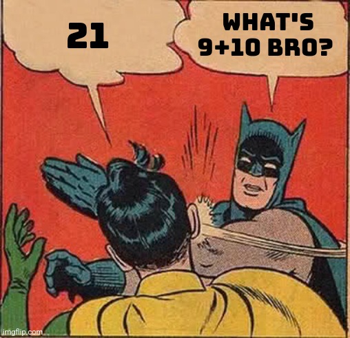 21 is wrong | 21; WHAT'S 9+10 BRO? | image tagged in memes,batman slapping robin | made w/ Imgflip meme maker