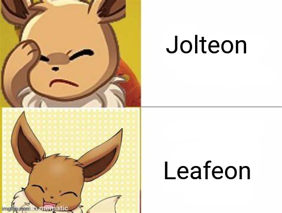 It's true | Jolteon; Leafeon | image tagged in eevee drake yes no | made w/ Imgflip meme maker