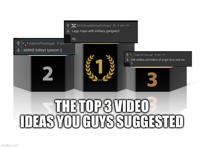 I’m doing #1 | THE TOP 3 VIDEO IDEAS YOU GUYS SUGGESTED | image tagged in podium | made w/ Imgflip meme maker