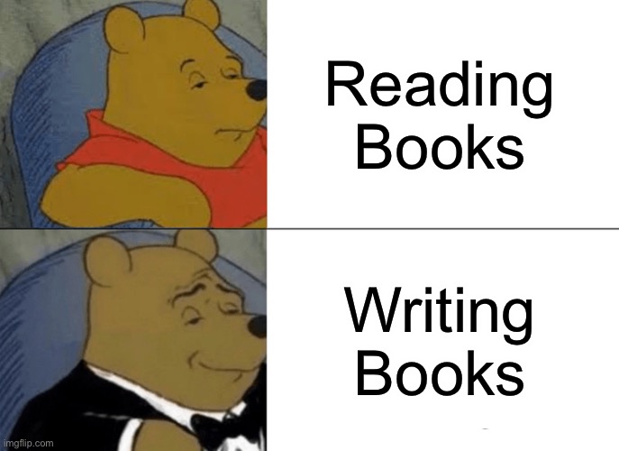 Tuxedo Winnie The Pooh | Reading Books; Writing Books | image tagged in memes,tuxedo winnie the pooh | made w/ Imgflip meme maker