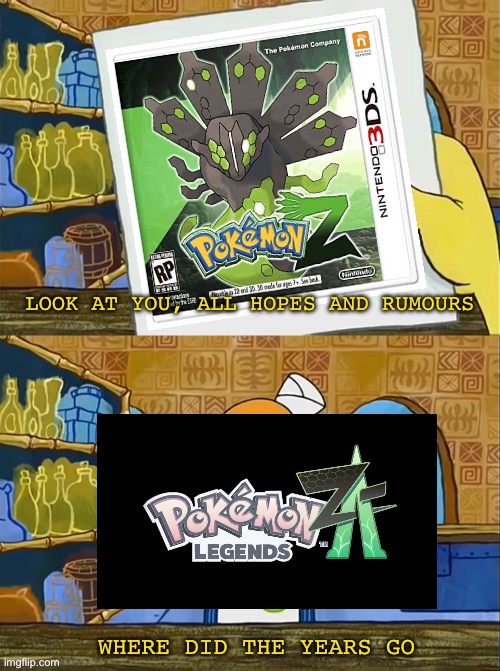 Remember when this was just a rumour | LOOK AT YOU, ALL HOPES AND RUMOURS; WHERE DID THE YEARS GO | image tagged in where do the years go,pokemon legends z-a | made w/ Imgflip meme maker