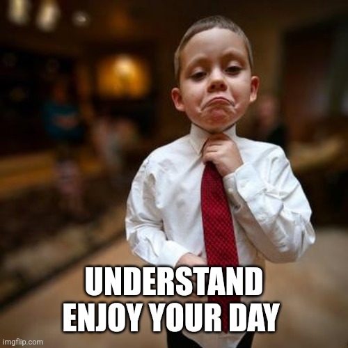 Alright Then Business Kid | UNDERSTAND
ENJOY YOUR DAY | image tagged in alright then business kid | made w/ Imgflip meme maker