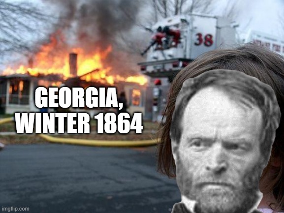 Sherman Burn | GEORGIA, WINTER 1864 | image tagged in memes,disaster girl | made w/ Imgflip meme maker