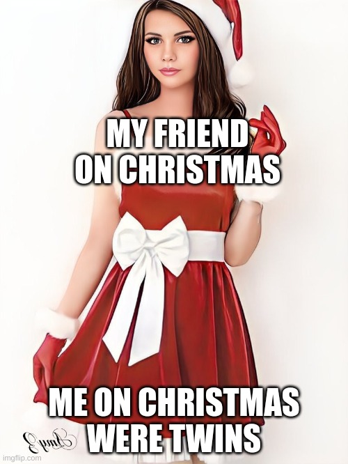 me and my friend | MY FRIEND ON CHRISTMAS; ME ON CHRISTMAS WERE TWINS | image tagged in is this a pigeon | made w/ Imgflip meme maker