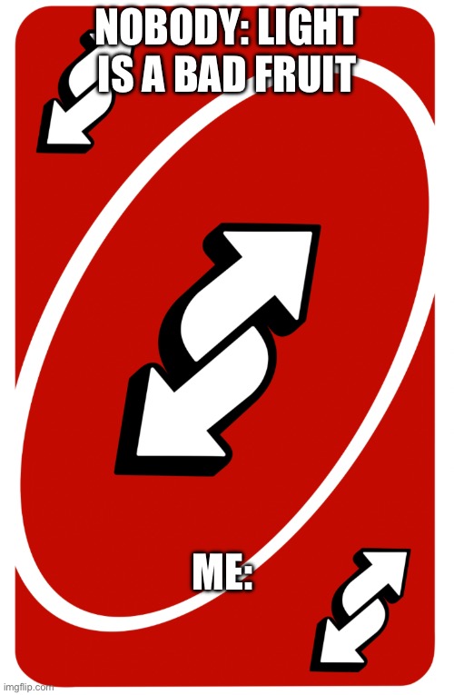 Uno reverse | NOBODY: LIGHT IS A BAD FRUIT; ME: | image tagged in reverse | made w/ Imgflip meme maker