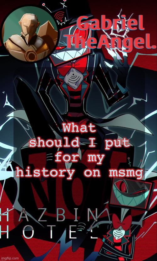 yes I will put holicat I need more | What should I put for my history on msmg | image tagged in vox cat temp | made w/ Imgflip meme maker