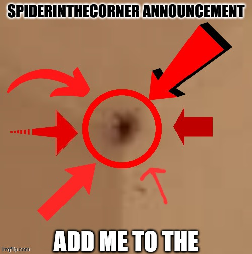 just the | ADD ME TO THE | image tagged in spiderinthecorner announcement | made w/ Imgflip meme maker