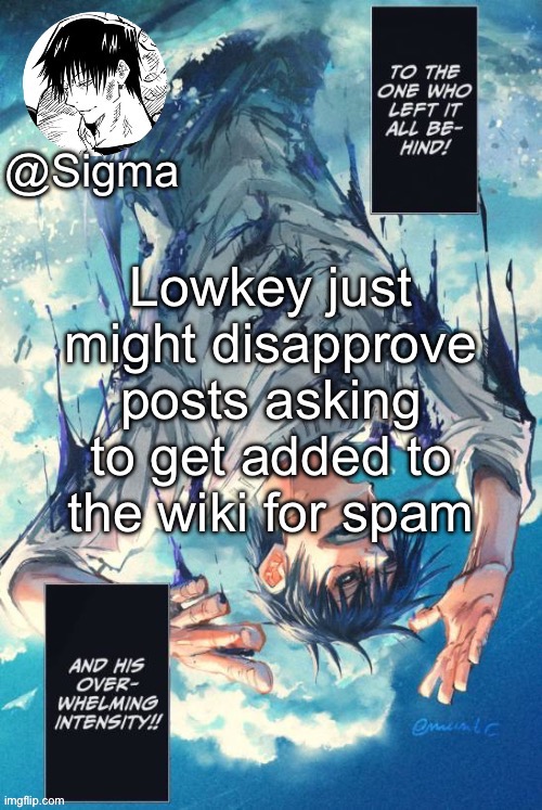 Sigma | Lowkey just might disapprove posts asking to get added to the wiki for spam | image tagged in sigma | made w/ Imgflip meme maker