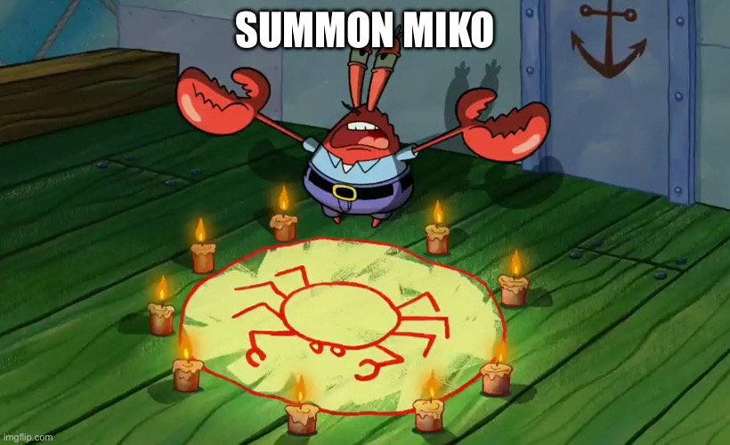 mr crabs summons pray circle | SUMMON MIKO | image tagged in mr crabs summons pray circle | made w/ Imgflip meme maker