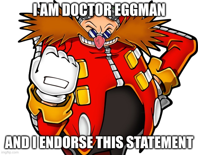 Dr Eggman | I AM DOCTOR EGGMAN AND I ENDORSE THIS STATEMENT | image tagged in dr eggman | made w/ Imgflip meme maker
