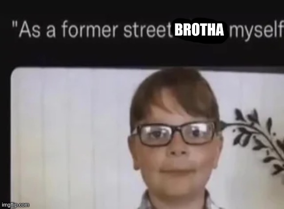 BROTHA | made w/ Imgflip meme maker