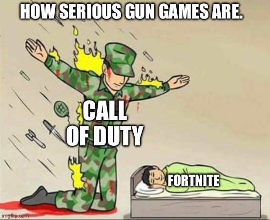 Wow just wow...... | HOW SERIOUS GUN GAMES ARE. CALL OF DUTY; FORTNITE | image tagged in soldier protecting sleeping child,fortnite,call of duty | made w/ Imgflip meme maker