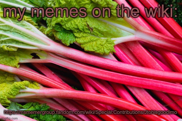 rhubarb | my memes on the wiki:; https://msmemergroup.fandom.com/wiki/Special:Contributions/Jtohisgoodimo | image tagged in rhubarb | made w/ Imgflip meme maker