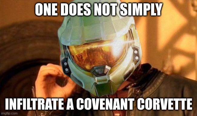 Master Chief: one does not simply | ONE DOES NOT SIMPLY; INFILTRATE A COVENANT CORVETTE | image tagged in halo,master chief,one does not simply,memes,gaming,video games | made w/ Imgflip meme maker