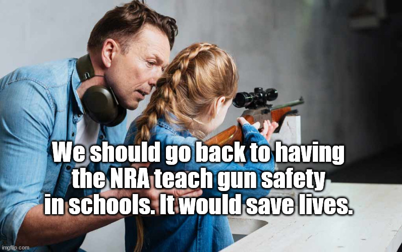gun safety saves lives | We should go back to having the NRA teach gun safety in schools. It would save lives. | image tagged in guns,girls with guns,school | made w/ Imgflip meme maker