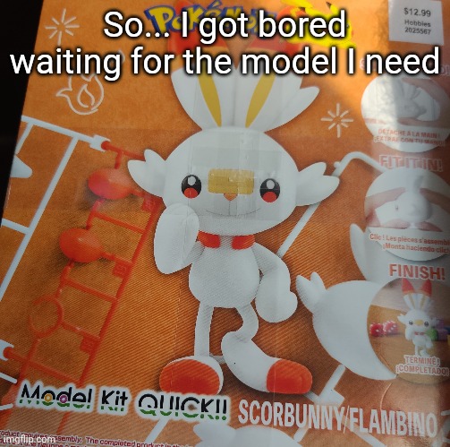 It arrives between the 28th of this month and the 18th of next month | So... I got bored waiting for the model I need | made w/ Imgflip meme maker